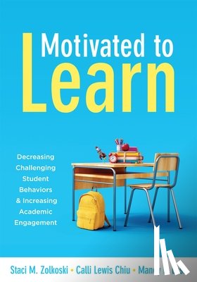 Zolkoski, Staci M. - Motivated to Learn: Decreasing Challenging Student Behaviors and Increasing Academic Engagement (Your Guide to Evidence-Based Practices for Effective