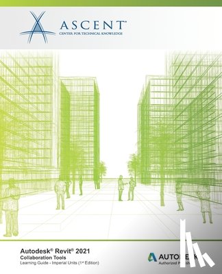 Ascent - Center for Technical Knowledge - Autodesk Revit 2021: Collaboration Tools (Imperial Units): Autodesk Authorized Publisher
