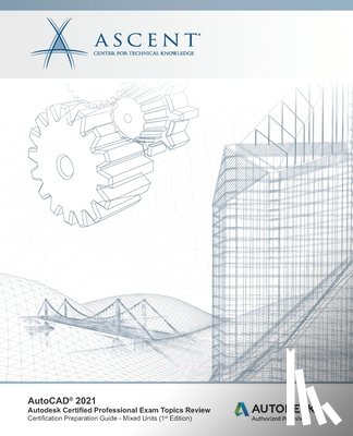 Ascent - Center for Technical Knowledge - AutoCAD 2021: Autodesk Certified Professional Exam Topics Review (Mixed Units): Autodesk Authorized Publisher