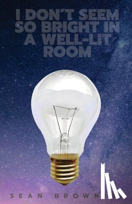 Browning, Sean - I Don't Seem So Bright in a Well-Lit Room
