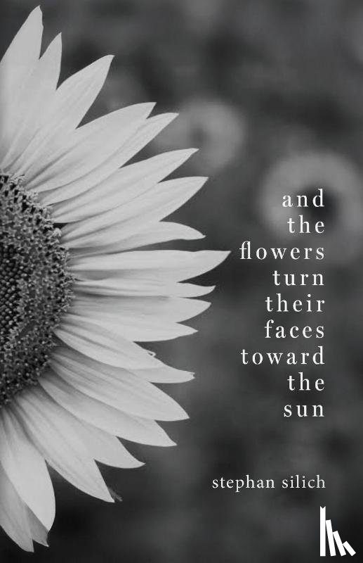 Silich, Stephan - And the Flowers Turn Their Faces Toward the Sun