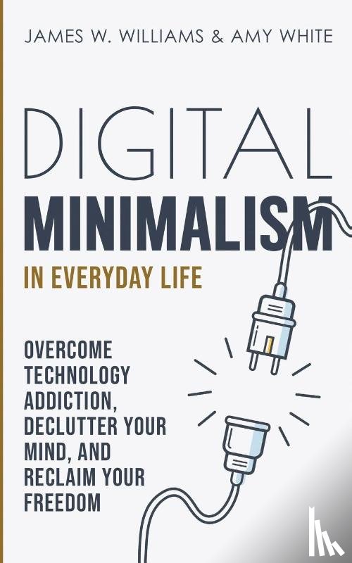 W Williams, James, White, Amy - Digital Minimalism in Everyday Life