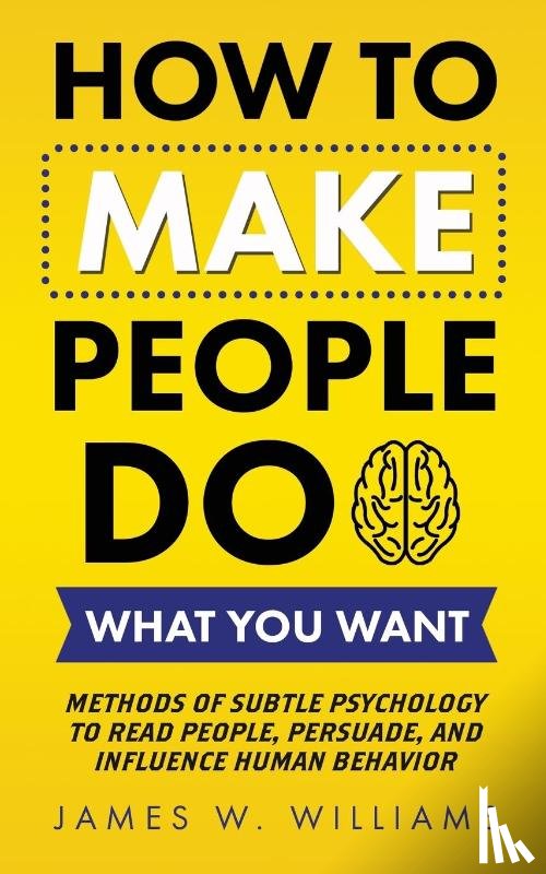 W Williams, James - How to Make People Do What You Want
