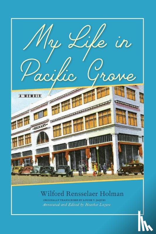 Holman, Wilford Rensselaer - My Life in Pacific Grove