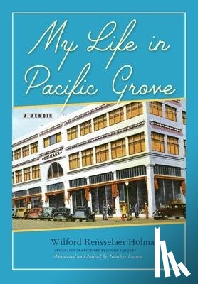 Holman, Wilford Rensselaer - My Life in Pacific Grove