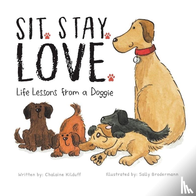 Kilduff, Chalaine - Sit. Stay. Love. Life Lessons from a Doggie