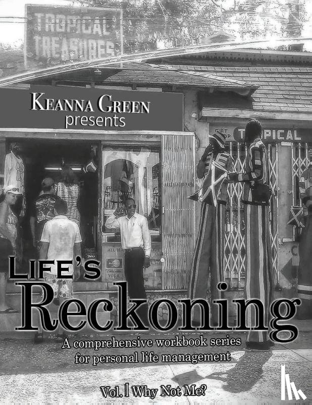 Green, Keanna D - Life's Reckoning - A Comprehensive Workbook Series for Personal Life Management -Volume 1 Why Not Me?