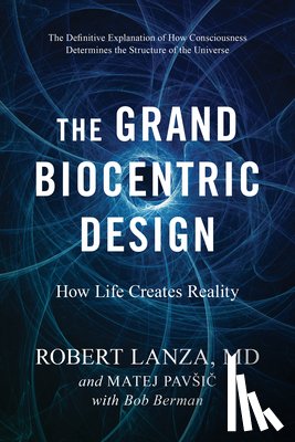 Lanza, Robert, Pavsic, Matej - The Grand Biocentric Design