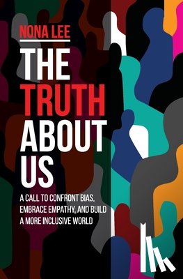 Lee, Nona - The Truth About Us: A Call to Confront Bias, Embrace Empathy, and Build a More Inclusive World