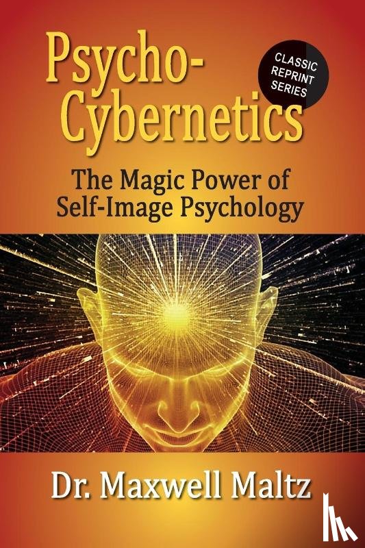 Maltz, Maxwell, Furey, Matt - Psycho-Cybernetics The Magic Power of Self Image Psychology