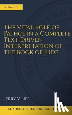 Vines, Jerry - The Vital Role of Pathos in a Complete Text-Driven Interpretation of the Book of Jude: Interpreting Jude's Pathos