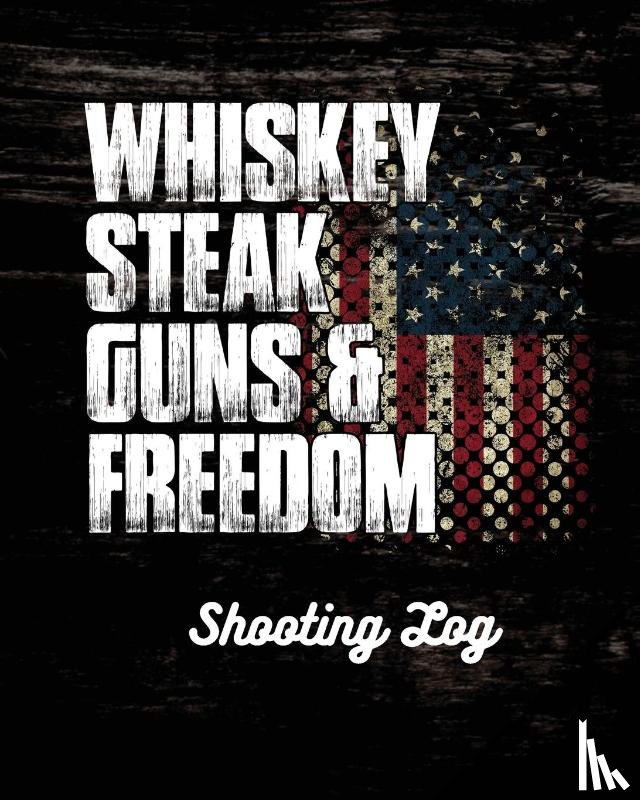 Placate, Trent - Whiskey Steak Guns & Freedom Shooting Log