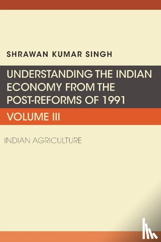Singh, Shrawan Kumar - Understanding the Indian Economy from the Post-Reforms of 1991, Volume III