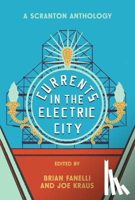 Fanelli, Brian - Currents in the Electric City: A Scranton Anthology