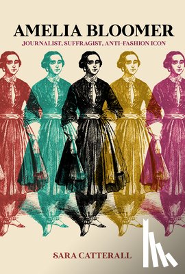 Catterall, Sara - Amelia Bloomer: Journalist, Suffragist, Anti-Fashion Icon