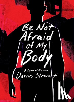 Stewart, Darius - Be Not Afraid of My Body: A Lyrical Memoir