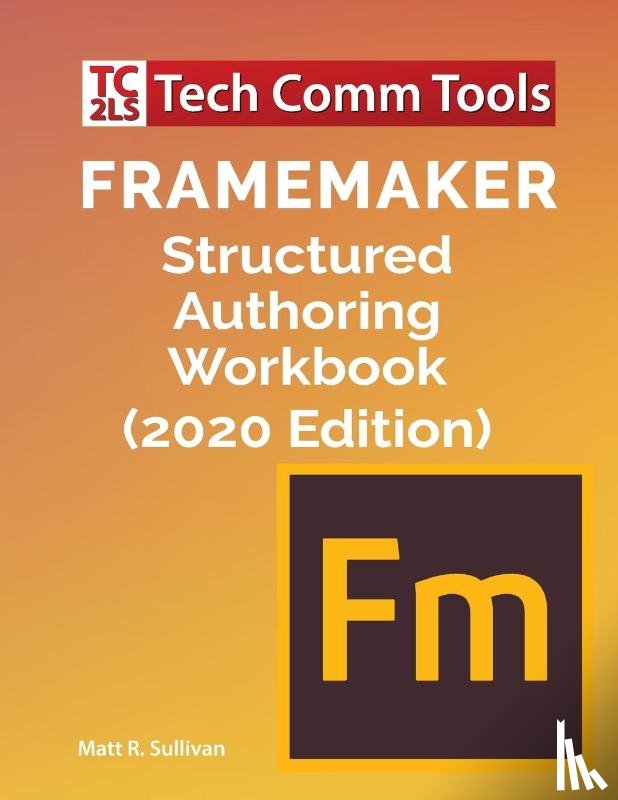 Sullivan, Matt R - FrameMaker Structured Authoring Workbook (2020 Edition)
