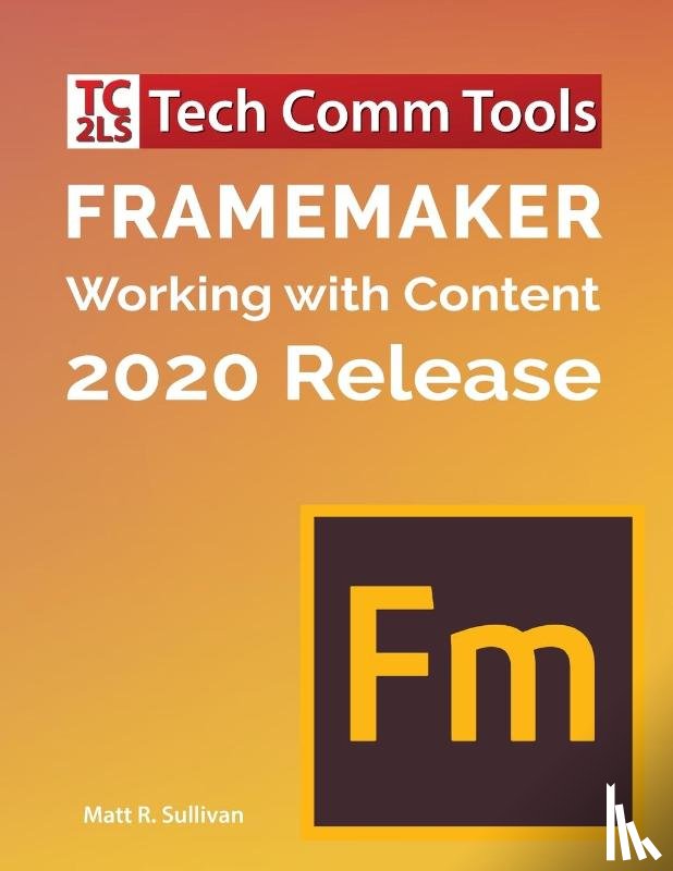 Sullivan, Matt R - FrameMaker - Working with Content (2020 Release)