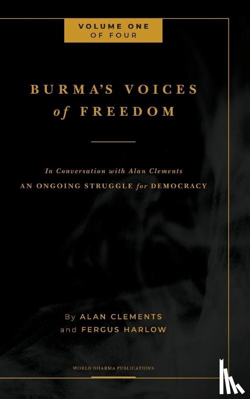 Harlow, Fergus, Clements, Alan E - Burma's Voices of Freedom in Conversation with Alan Clements, Volume 1 of 4