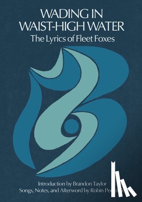 Pecknold, Robin - Wading in Waist-High Water: The Lyrics of Fleet Foxes