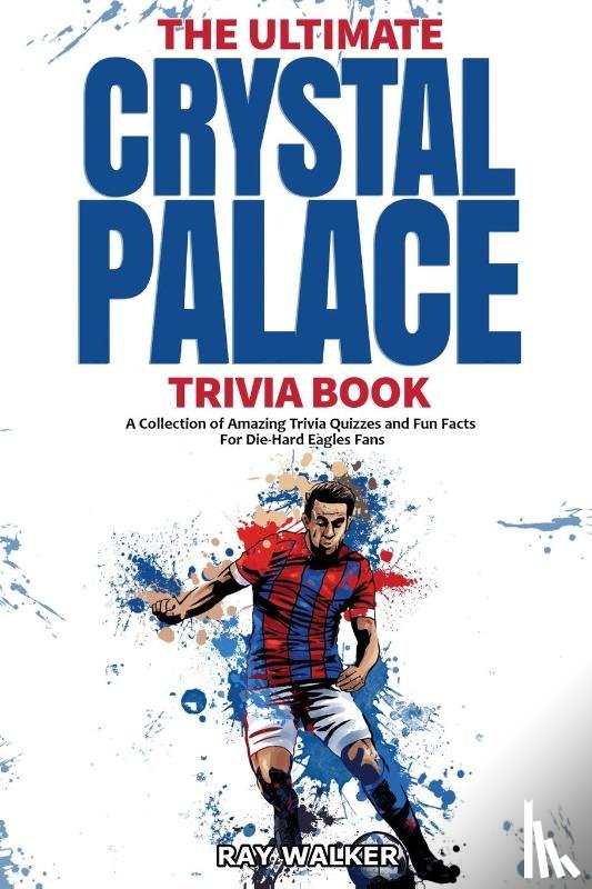 Walker, Ray - Ultimate Crystal Palace Fc Trivia Book