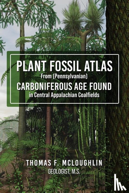 McLoughlin, Thomas F - Plant Fossil Atlas From (Pennsylvanian) Carboniferous Age Found in Central Appalachian Coalfields