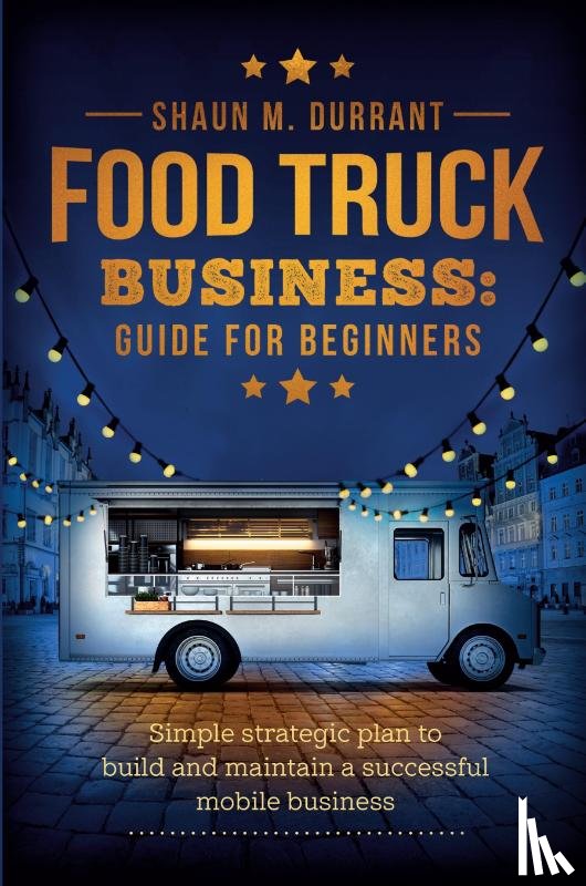 Durrant, Shaun M - Food Truck Business Guide for Beginners