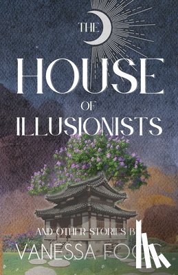 Fogg, Vanessa - The House Of Illusionists: and Other Stories
