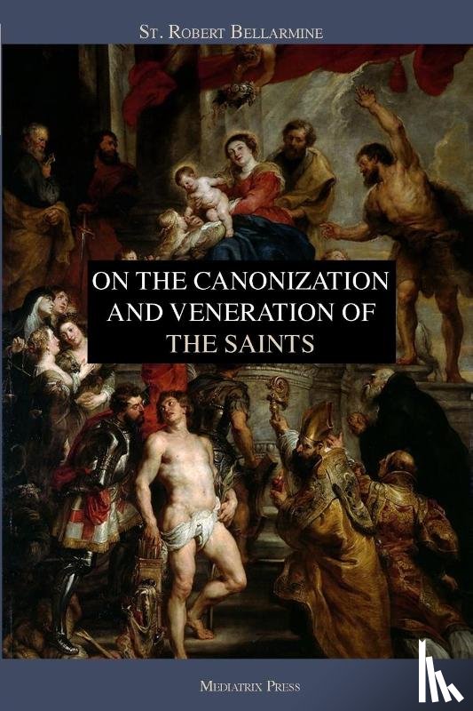 Bellarmine, St Robert - On the Canonization and Veneration of the Saints