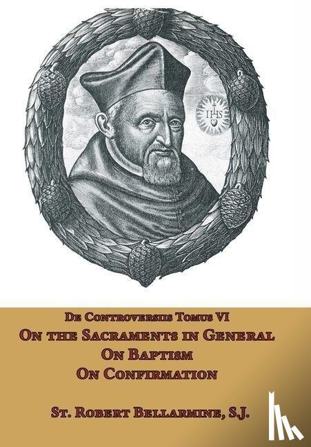 Bellarmine, St Robert - On the Sacraments in General, on Baptism and on Confirmation