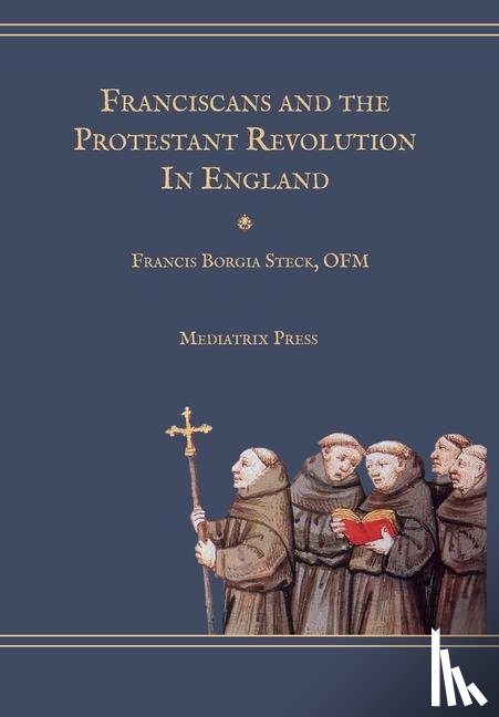 Steck, Fr Francis Borgia - Franciscans and the Protestant Revolution in England