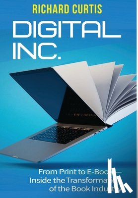 Curtis, Richard - Digital Inc.: From Print to E-Book-Inside the Transformation of the Book Industry