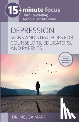 Marsh, Melisa - 15-Minute Focus: Depression: Signs and Strategies for Counselors, Educators, and Parents: Brief Counseling Techniques That Work