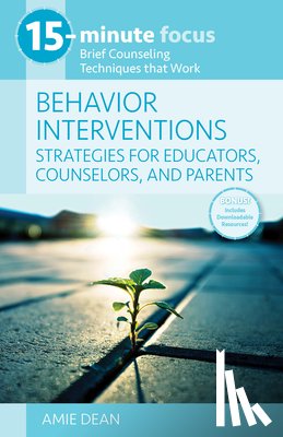 Dean, Amie - 15-Minute Focus: Behavior Interventions: Strategies for Educators, Counselors, and Parents: Brief Counseling Techniques That Work