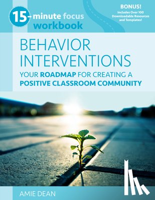 Dean, Amie - 15-Minute Focus: Behavior Interventions Workbook: Your Roadmap for Creating a Positive Classroom Community