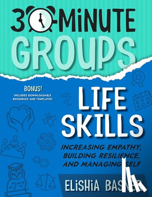Basner, Elishia - 30-Minute Groups: Life Skills: Increasing Empathy, Building Resilience, and Managing Self