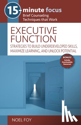 Foy, Noel - 15-Minute Focus: Executive Function: Strategies to Build Underdeveloped Skills, Maximize Learning, and Unlock Potential