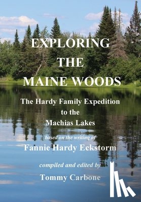 Hardy Eckstorm, Fannie, Carbone, Tommy - Exploring the Maine Woods - The Hardy Family Expedition to the Machias Lakes