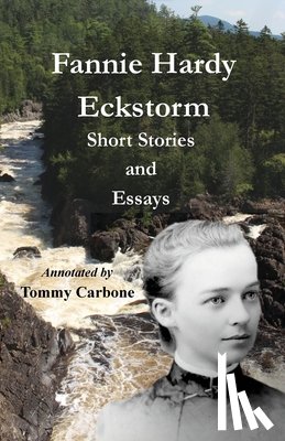 Hardy Eckstorm, Fannie - Fannie Hardy Eckstorm - Short Stories and Essays (Annotated)