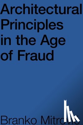 Mitrovic, Branko - Architectural Principles in the Age of Fraud