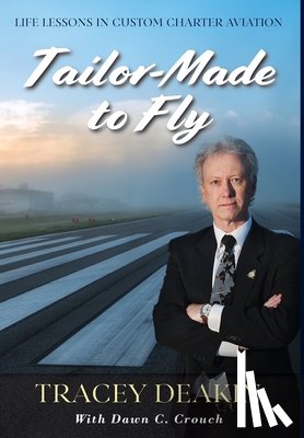 Deakin, Tracey - Tailor-Made to Fly: Life Lessons in Custom Charter Aviation
