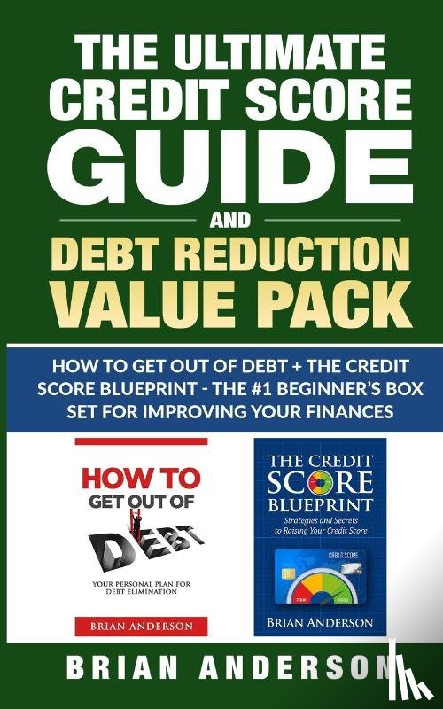 Anderson, Brian - The Ultimate Credit Score Guide and Debt Reduction Value Pack - How to Get Out of Debt + The Credit Score Blueprint - The #1 Beginners Box Set for Improving Your Finances