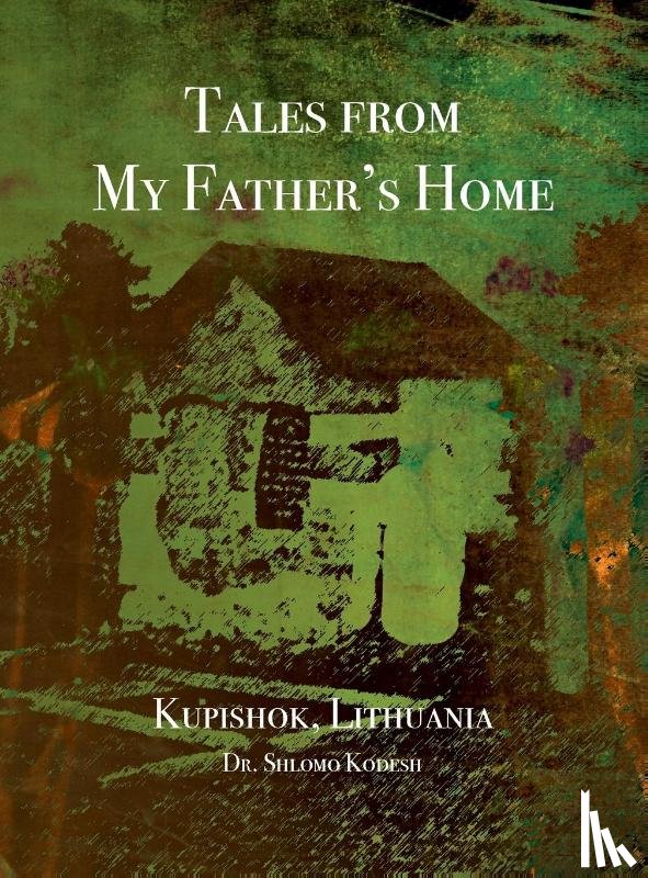 Kodesh, Shlomo - Tales from My Father's Home Kupishok, Lithuania