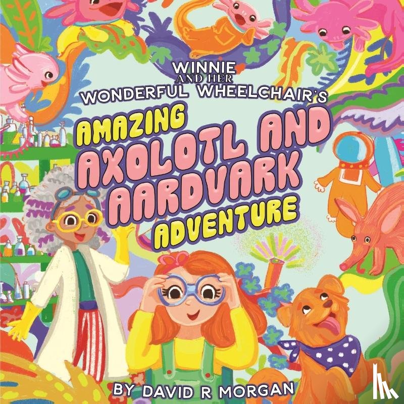 Morgan, David R - Winnie and Her Wonderful Wheelchair's Amazing Axolotl and Aardvark Adventure