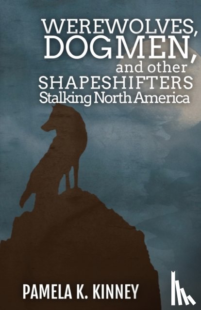 Kinney, Pamela K - Werewolves, Dogmen, and Other Shapeshifters Stalking North America