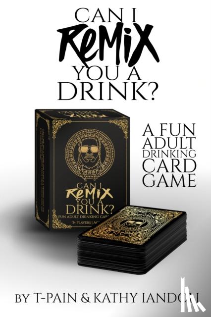 T-Pain, Britten, Maxwell, Iandoli, Kathy - Can I Remix You a Drink? T-Pain's Ultimate Party Drinking Card Game for Adults