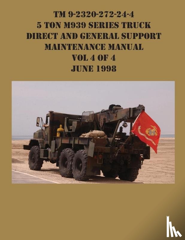 US Army - TM 9-2320-272-24-4 5 Ton M939 Series Truck Direct and General Support Maintenance Manual Vol 4 of 4 June 1998