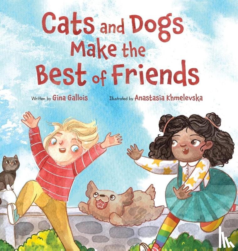 Gallois, Gina E, Khmelevska, Anastasia - Cats and Dogs Make the Best of Friends