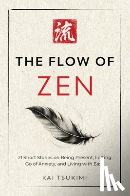 Tsukimi, Kai - The Flow of Zen: 21 Short Stories on Being Present, Letting Go of Anxiety, and Living with Ease - Includes Reflections for Beginners