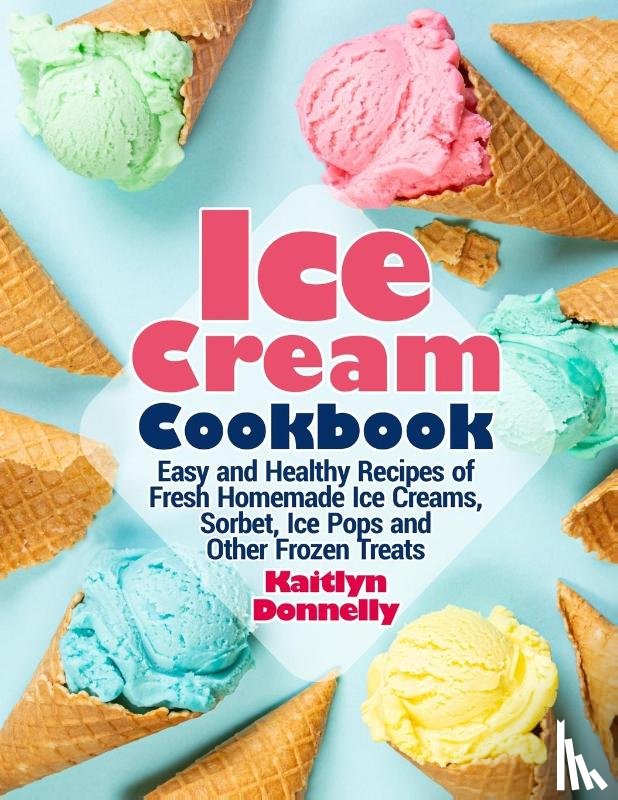 Donnelly, Kaitlyn - Ice Cream Cookbook